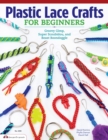 Image for Plastic Lace Crafts for Beginners : Groovy Gimp, Super Scoubidou, and Beast Boondoggle