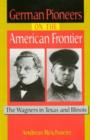 Image for German Pioneers on the American Frontier : The Wagners in Texas and Illinois