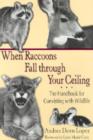 Image for When Raccoons Fall Through Your Ceiling : The Handbook for Coexisting with Wildlife