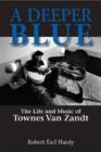 Image for A Deeper Blue : The Life and Music of Townes Van Zandt