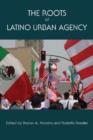 Image for The Roots of Latino Urban Agency
