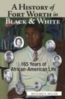Image for A history of Fort Worth in black &amp; white  : 165 years of African-American life
