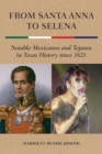 Image for From Santa Anna to Selena : Notable Mexicanos and Tejanos in Texas History since 1821