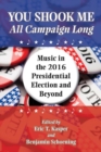 Image for You Shook Me All Campaign Long : Music in the 2016 Presidential Election and Beyond