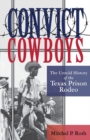 Image for Convict cowboys  : the untold history of the Texas Prison Rodeo