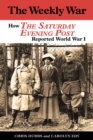 Image for The weekly war  : how the Saturday Evening Post reported World War I