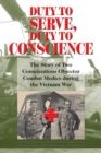 Image for Duty to serve, duty to conscience  : the story of two conscientious objector combat medics during the Vietnam War