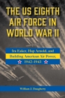 Image for The US Eighth Air Force in World War II Volume 8 : Ira Eaker, Hap Arnold, and Building American Air Power, 1942-1943