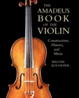 Image for The Amadeus Book of the Violin : Construction, History and Music