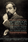 Image for Afternoon of a faun  : how Debussy created a new music for the modern world