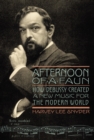 Image for Afternoon of a faun: how Debussy created a new music for the modern world