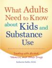 Image for What Adults Need to Know about Kids and Substance Use: Dealing with Alcohol, Tobacco, and Other Drugs.