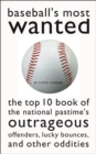 Image for Baseball&#39;s most wanted  : the top 10 book of the national pastime&#39;s outrageous offenders, lucky bounces, and other oddities