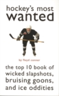 Image for Hockey&#39;s most wanted  : the top 10 book of wicked slapshots, bruising goons, and ice oddities