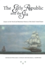 Image for The early republic and the sea  : essays on the naval and maritime history of the early United States
