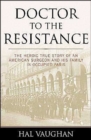 Image for Doctor to the Resistance  : the heroic true story of an American surgeon and his family in occupied Paris