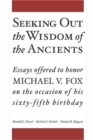 Image for Seeking Out the Wisdom of the Ancients : Essays Offered to Honor Michael V. Fox on the Occasion of His Sixty-Fifth Birthday