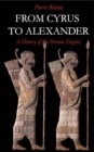 Image for From Cyrus to Alexander  : a history of the Persian Empire