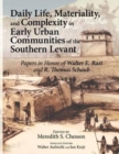 Image for Daily Life, Materiality, and Complexity in Early Urban Communities of the Southern Levant : Papers in Honor of Walter E. Rast and R. Thomas Schaub