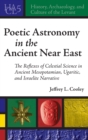 Image for Poetic Astronomy in the Ancient Near East : The Reflexes of Celestial Science in Ancient Mesopotamian, Ugaritic, and Israelite Narrative
