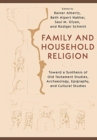 Image for Family and Household Religion : Toward a Synthesis of Old Testament Studies, Archaeology, Epigraphy, and Cultural Studies