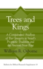 Image for Trees and Kings : A Comparative Analysis of Tree Imagery in Israel’s Prophetic Tradition and the Ancient Near East