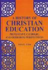 Image for A History of Christian Education : Protestant, Catholic and Orthodox Perspectives