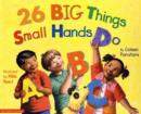 Image for 26 Big Things Small Hands Do