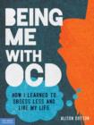 Image for Being Me with OCD : How I Learned to Obsess Less and Live My Life