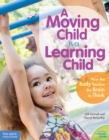 Image for A moving child is a learning child: how the body teaches the brain to think (birth to age 7)