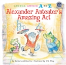 Image for Alexander Anteater&#39;s Amazing Act