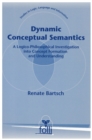 Image for Dynamic conceptual semantics  : a logico-philosophical investigation into concept formation and understanding