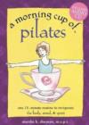 Image for A morning cup of pilates  : one 15-minute routine for a lifetime of flexibility and co-ordination