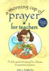 Image for A Morning Cup of Prayer for Teachers : A Daily Guided Devotional for a Lifetime of Inspiration and Peace