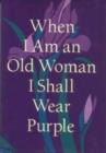 Image for When I am an Old Woman I Shall Wear Purple