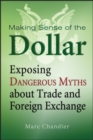Image for Making sense of the dollar  : exposing dangerous myths about trade and foreign exchange