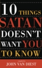 Image for 10 Things Satan Doesn&#39;t Want you to Know : 10 Christian Leaders Share Their Insights