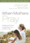 Image for When Mothers Pray : Bringing God&#39;s Power and Blessing to your Children&#39;s Lives