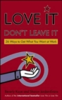 Image for Love it, don&#39;t leave it  : 26 ways to get what you want at work