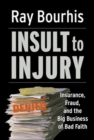 Image for Insult to Injury; Insurance Fraud and the Business of Bad Faith - How Insurance Companies Have a License to Steal Form You