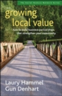 Image for Growing Local Value: How to Build a Values-Driven Business That Strengthens Your Community