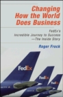 Image for Changing How the World Does Business: FedEx&#39;s Incredible Journey to Success - The Inside Story