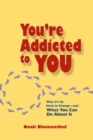 Image for You&#39;re Addicted to You: Why It&#39;s So Hard to Change- and What You Can Do About It