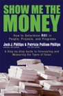 Image for Show me the money: how to determine ROI in people, projects, and programs