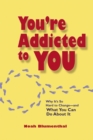 Image for You&#39;re addicted to you: why it&#39;s so hard to change--and what you can do about it