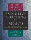 Image for Executive coaching for results: the definitive guide to developing organizational leaders