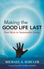 Image for Making the good life last: four keys to sustainable living