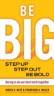Image for Be big: step up, step out, be bold : daring to do our best work together