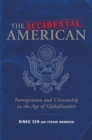 Image for The accidental American: immigration and citizenship in the age of globalization
