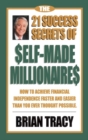 Image for The 21 success secrets of self-made millionaires: how to achieve financial independence faster and easier than you ever thought possible
